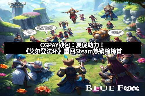 CGPAY钱包：夏促助力！《艾尔登法环》重回Steam热销榜榜首